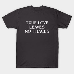 True Love Leaves No Traces, white T-Shirt